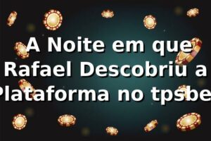 🎰 A Noite em que Rafael Descobriu a Plataforma no tpsbet