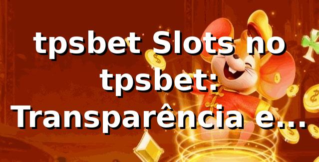 tpsbet Slots no tpsbet: Transparência e Qualidade